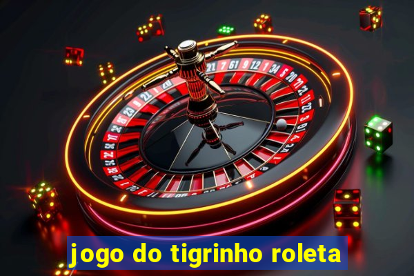 jogo do tigrinho roleta